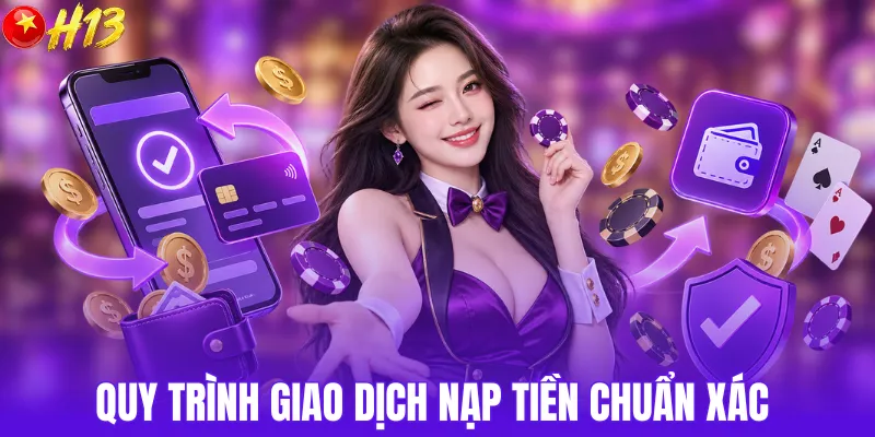 Quy trình giao dịch nạp tiền chuẩn xác 
